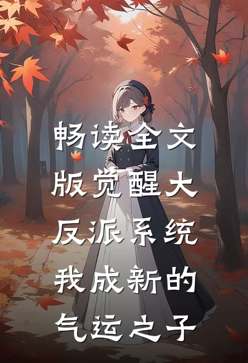 畅读全文版觉醒大反派系统,我成新的气运之子