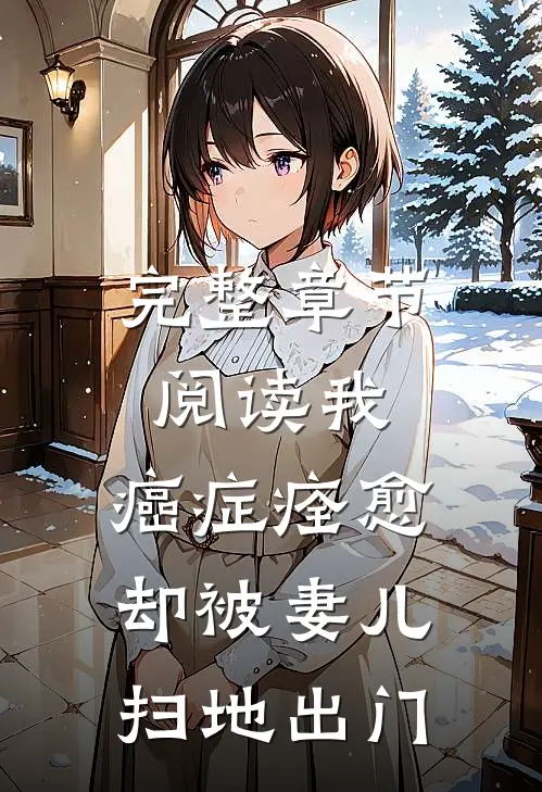 完整章节阅读我，癌症痊愈，却被妻儿扫地出门