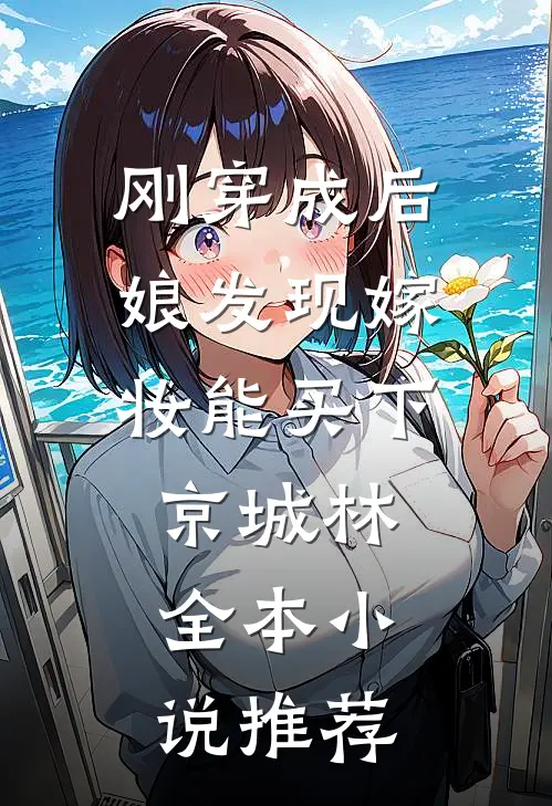 刚穿成后娘发现嫁妆能买下京城林全本小说推荐