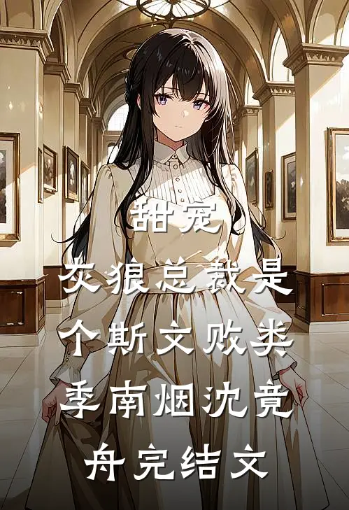 甜宠：灰狼总裁是个斯文败类季南烟沈竟舟完结文