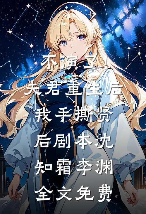 不演了！夫君重生后，我手撕贤后剧本沈知霜李渊全文免费
