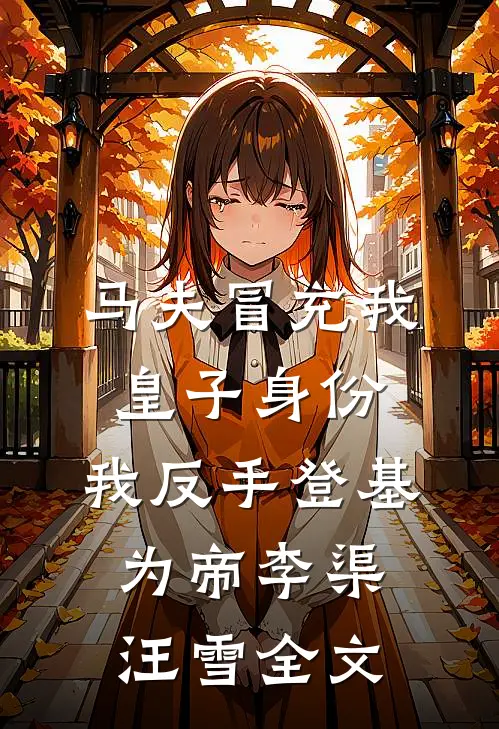 马夫冒充我皇子身份，我反手登基为帝李渠汪雪全文