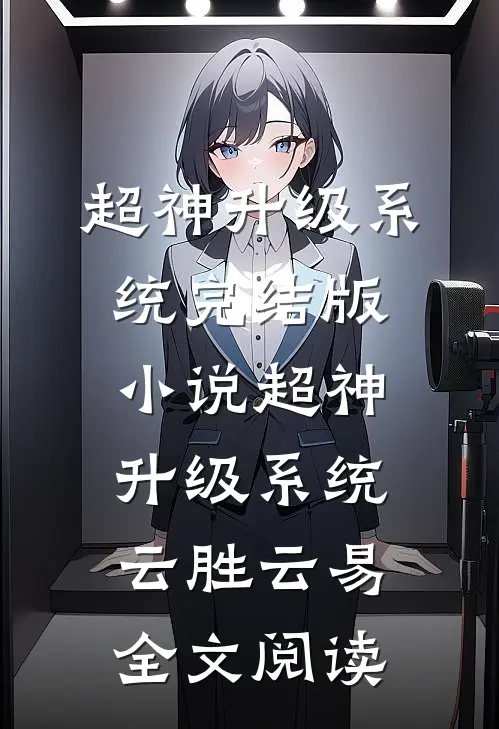超神升级系统完结版小说_超神升级系统云胜云易全文阅读