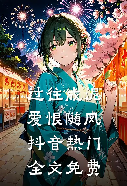 过往成泥，爱恨随风抖音热门全文免费