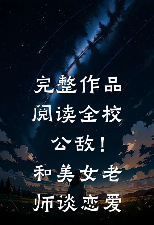 完整作品阅读全校公敌！和美女老师谈恋爱