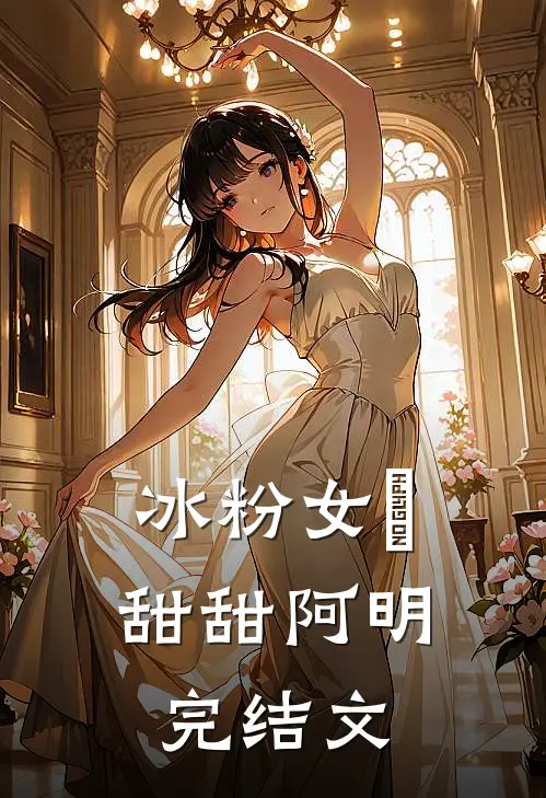 冰粉女郞甜甜阿明完结文