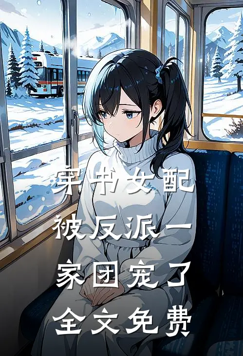 穿书女配:被反派一家团宠了全文免费
