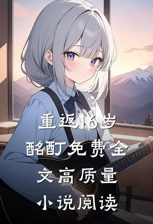 重返16岁酩酊免费全文高质量小说阅读