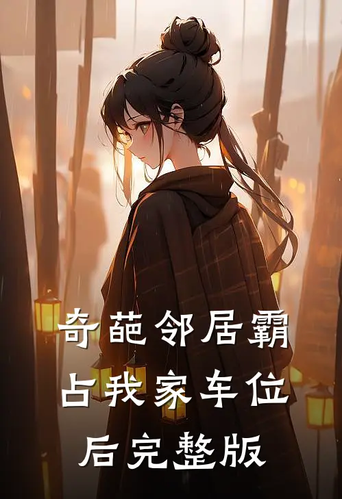 奇葩邻居霸占我家车位后完整版