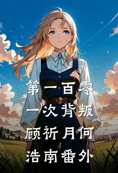 第一百零一次背叛顾祈月何浩南 番外