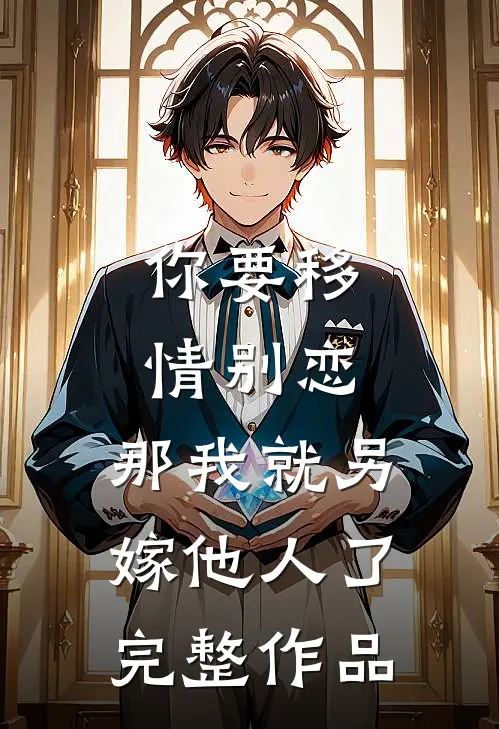 你要移情别恋,那我就另嫁他人了完整作品
