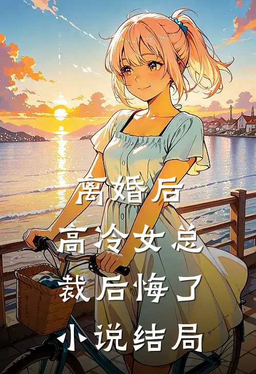 离婚后，高冷女总裁后悔了小说结局