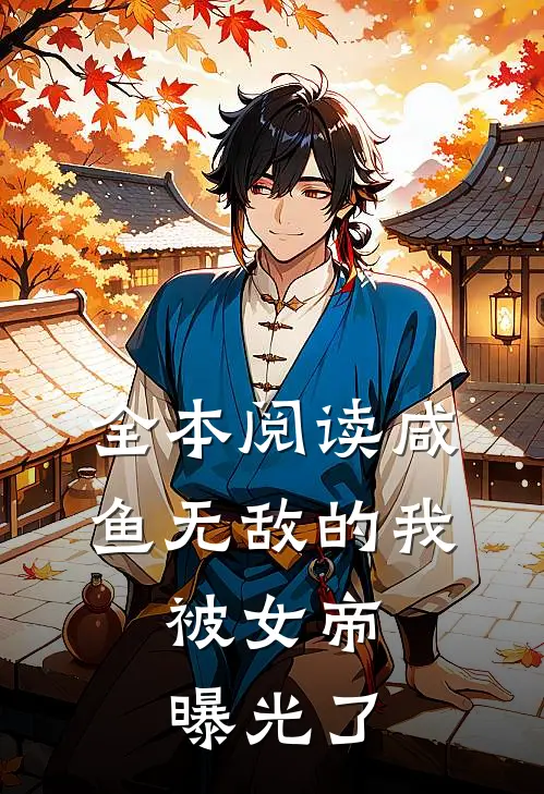 全本阅读咸鱼无敌的我，被女帝曝光了