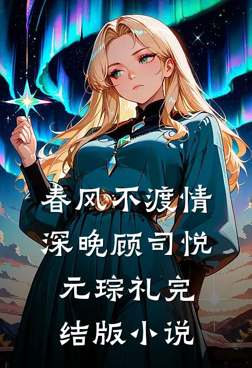 春风不渡情深晚顾司悦元琮礼完结版小说
