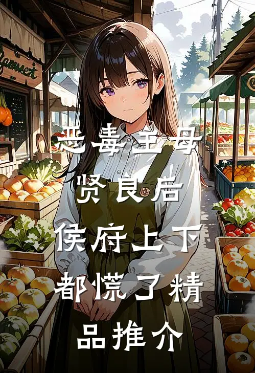 恶毒主母贤良后，侯府上下都慌了精品推介