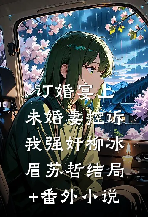 订婚宴上，未婚妻控诉我强奸柳冰眉苏哲结局+番外小说