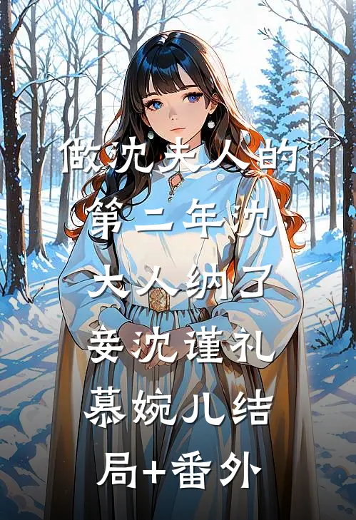 做沈夫人的第二年沈大人纳了妾沈谨礼慕婉儿结局+番外