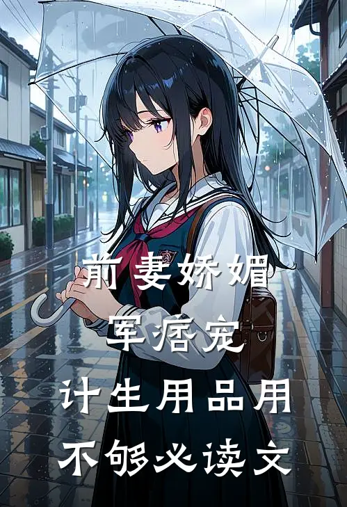 前妻娇媚军痞宠，计生用品用不够必读文