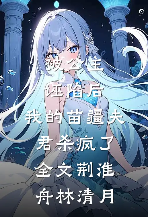 被公主诬陷后，我的苗疆夫君杀疯了全文荆淮舟林清月