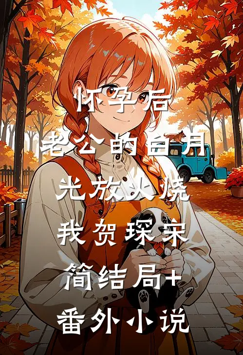 怀孕后，老公的白月光放火烧我贺琛宋简结局+番外小说