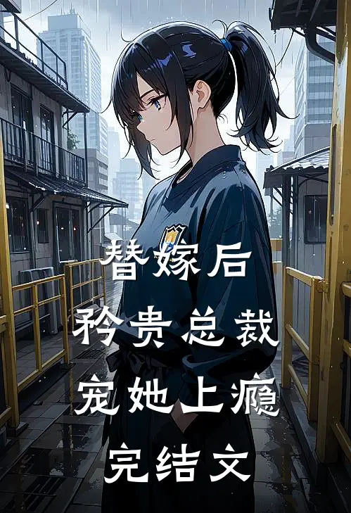 替嫁后，矜贵总裁宠她上瘾完结文