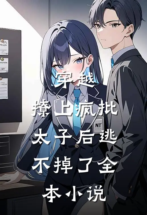 穿越：撩上疯批太子后逃不掉了全本小说
