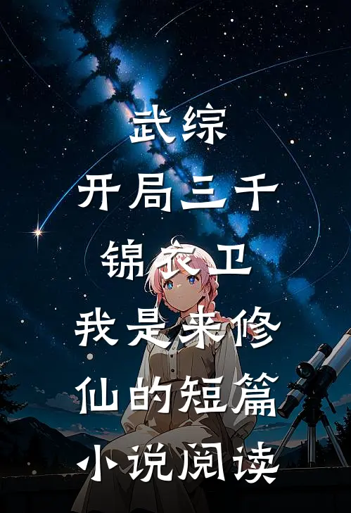 武综：开局三千锦衣卫，我是来修仙的短篇小说阅读