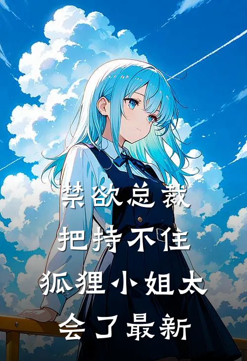 禁欲总裁把持不住，狐狸小姐太会了最新