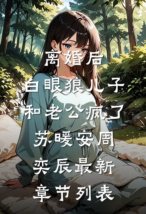 离婚后，白眼狼儿子和老公疯了苏暖安周奕辰最新章节列表