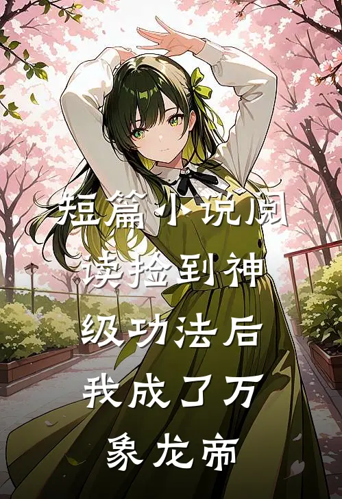 短篇小说阅读捡到神级功法后，我成了万象龙帝
