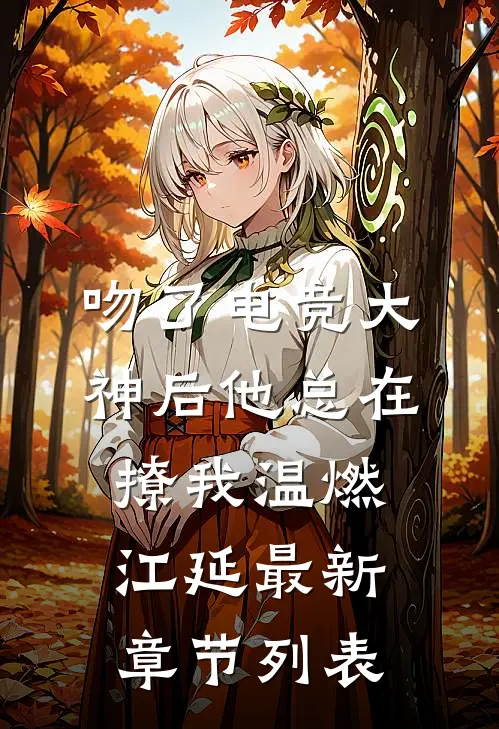吻了电竞大神后他总在撩我温燃江延最新章节列表