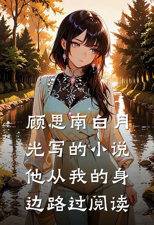 顾思南白月光写的小说他从我的身边路过阅读