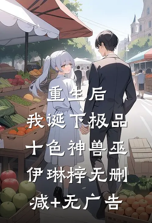 重生后，我诞下极品十色神兽巫伊琳梓无删减+无广告