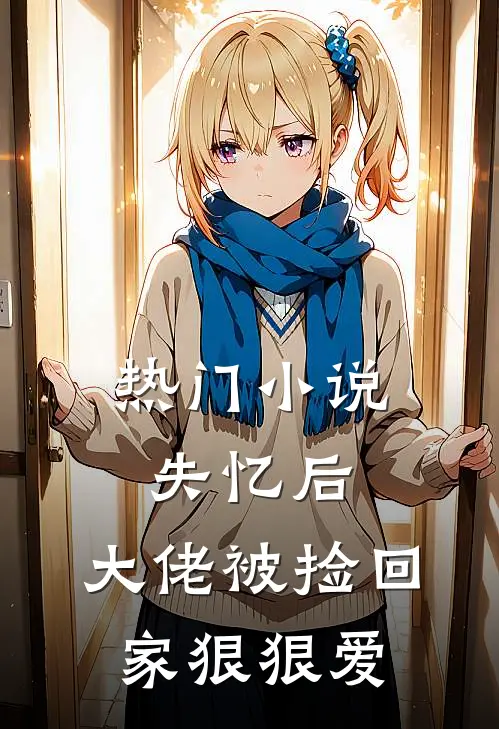 热门小说失忆后，大佬被捡回家狠狠爱