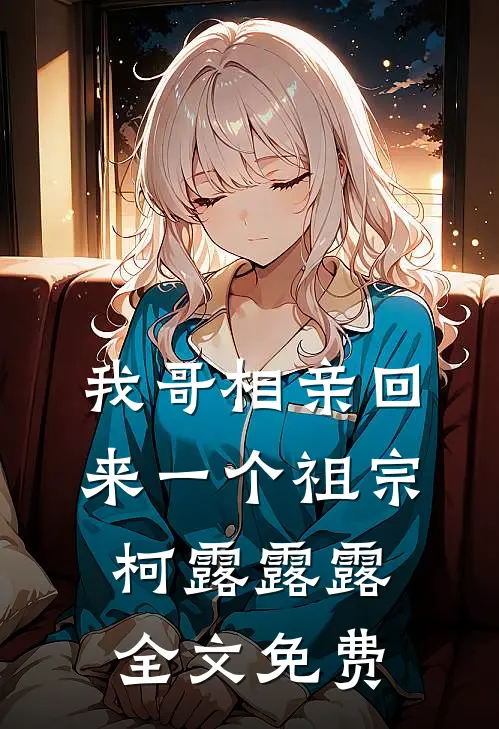 我哥相亲回来一个祖宗柯露露露全文免费