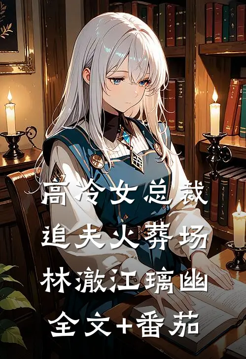 高冷女总裁追夫火葬场林澈江璃幽全文+番茄