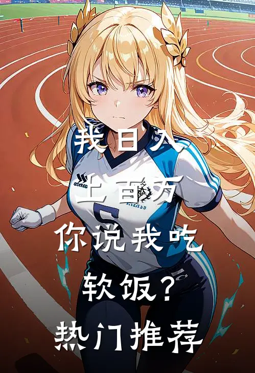 我日入上百万，你说我吃软饭？热门推荐