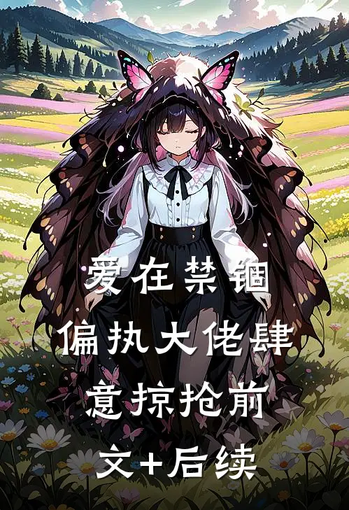 爱在禁锢：偏执大佬肆意掠抢前文+后续