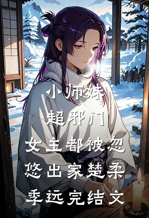 小师妹超邪门，女主都被忽悠出家楚柔季远完结文