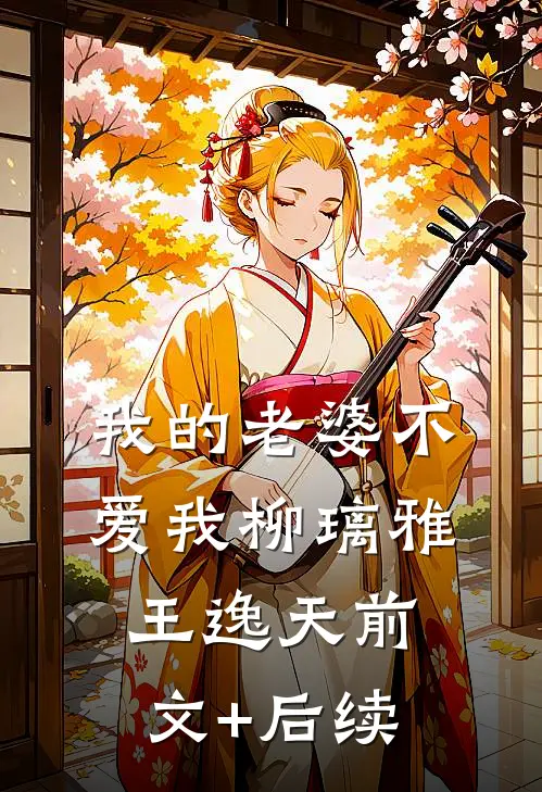 我的老婆不爱我柳璃雅王逸天前文+后续