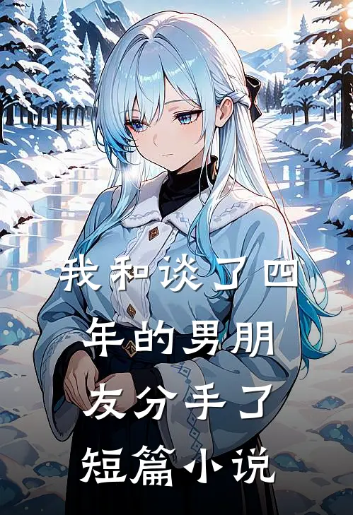 我和谈了四年的男朋友分手了短篇小说