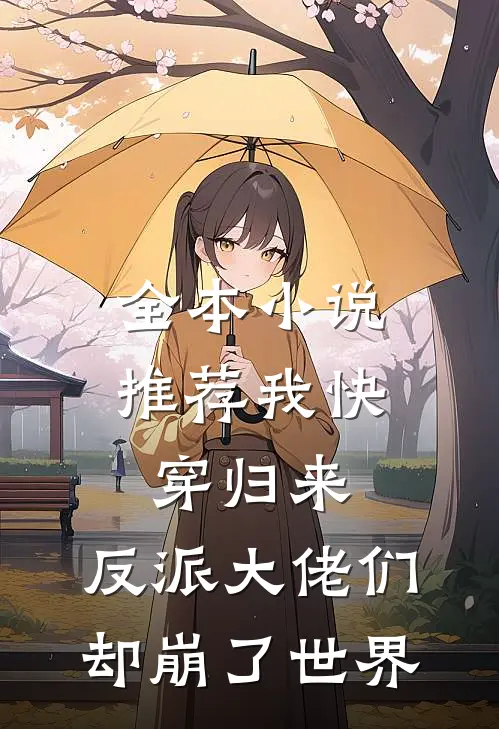 全本小说推荐我快穿归来，反派大佬们却崩了世界