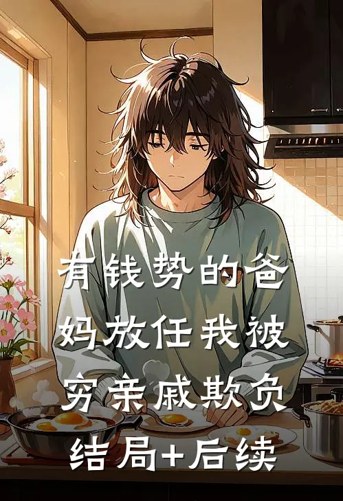 有钱势的爸妈放任我被穷亲戚欺负结局+后续