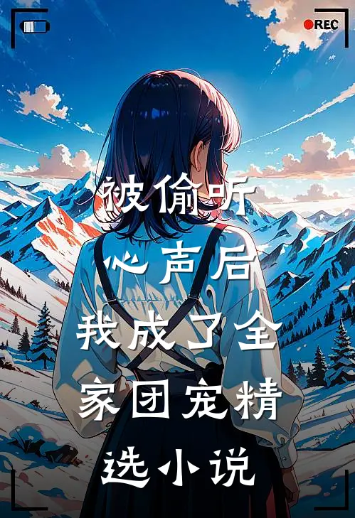 被偷听心声后，我成了全家团宠精选小说