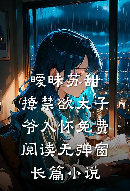 暧昧苏甜:撩禁欲太子爷入怀免费阅读无弹窗长篇小说