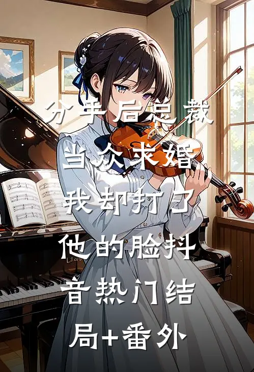 分手后总裁当众求婚，我却打了他的脸抖音热门结局+番外