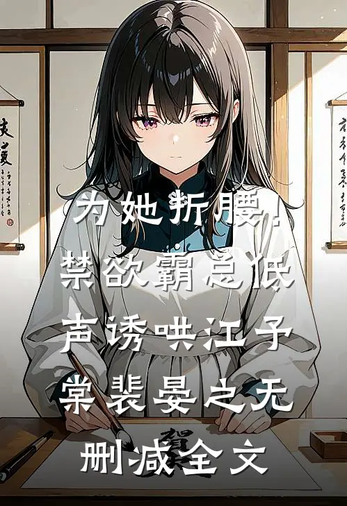 为她折腰！禁欲霸总低声诱哄江予棠裴晏之无删减全文
