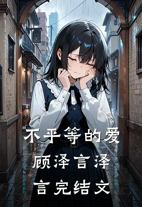 不平等的爱顾泽言泽言完结文