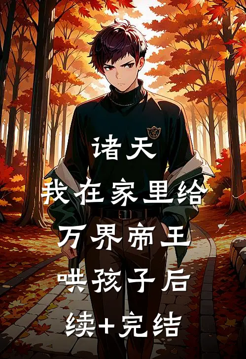 诸天：我在家里给万界帝王哄孩子后续+完结