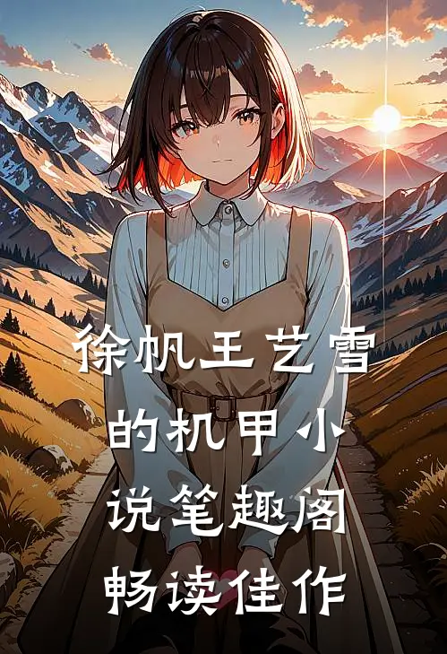 徐帆王艺雪的机甲小说笔趣阁畅读佳作